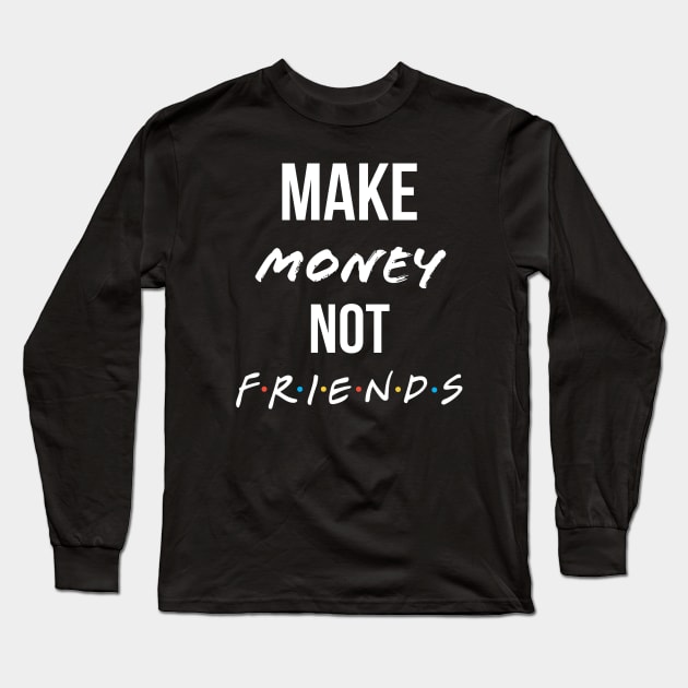 Make money not friends Long Sleeve T-Shirt by payme